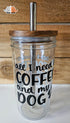 'All I Need is Coffee and My Dog' Mason Jar Style Glass with Acacia Lid & Boba Style Straw 22 oz