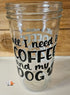 'All I Need is Coffee and My Dog' Mason Jar Style Glass with Acacia Lid & Boba Style Straw 22 oz
