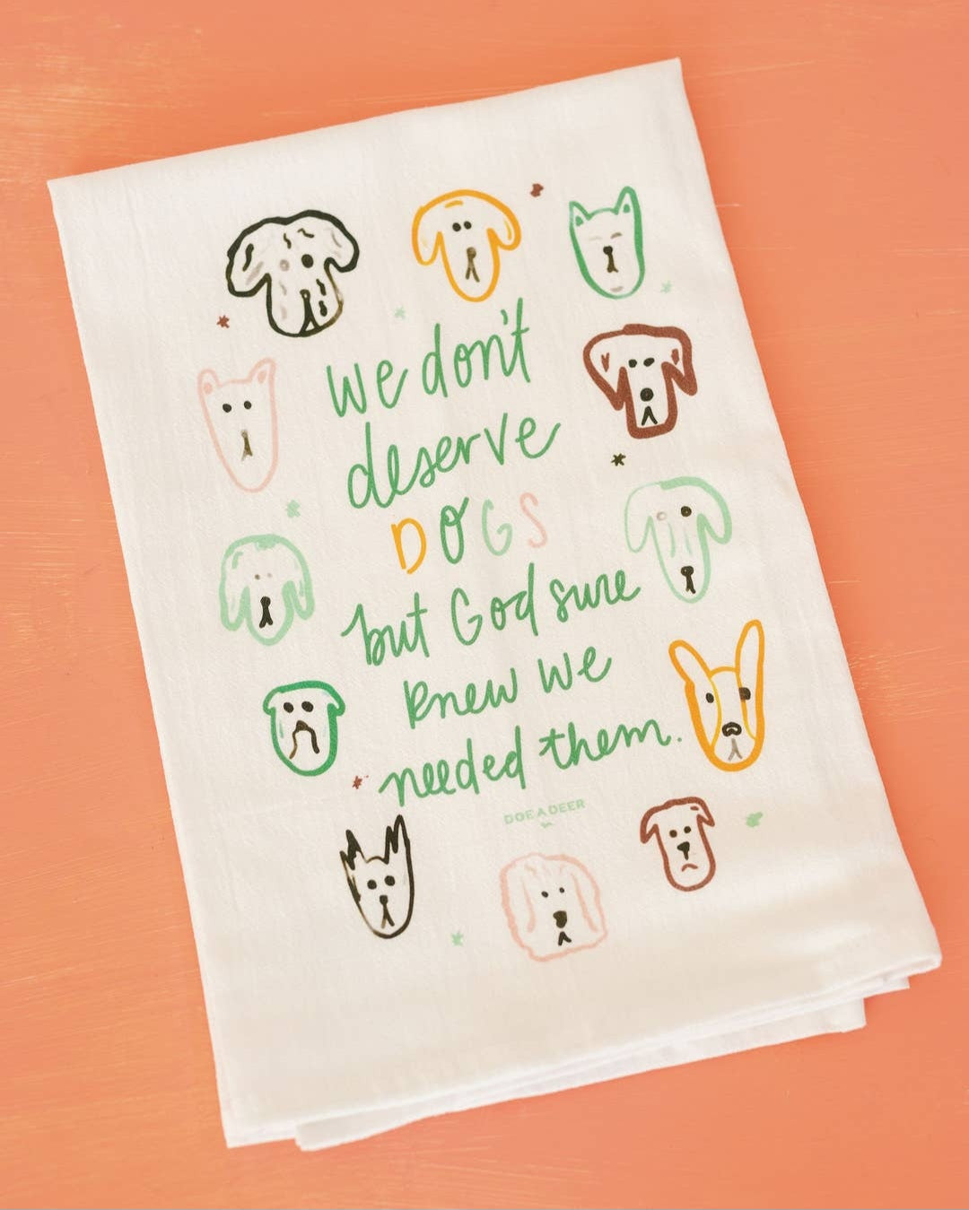 Doe A Deer - We Don't Deserve Dogs Flour Sack Towel