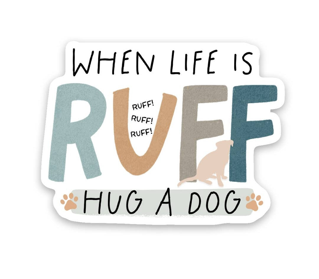 Scenic Route Design Co | Dog When Life Is Ruff Hug A Dog Sticker