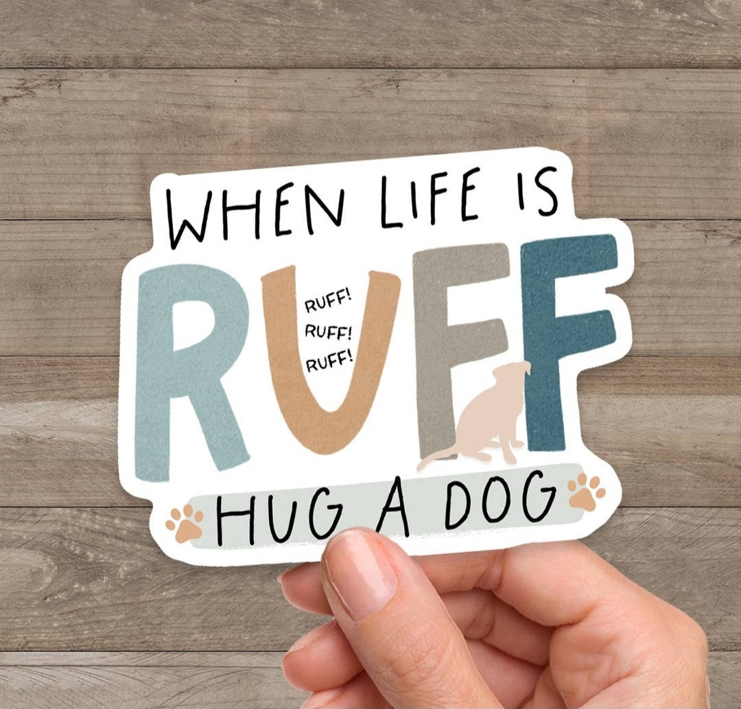 Scenic Route Design Co | Dog When Life Is Ruff Hug A Dog Sticker