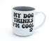 Lenny Mud-My Dog Thinks I'm Cool Mug 16 oz