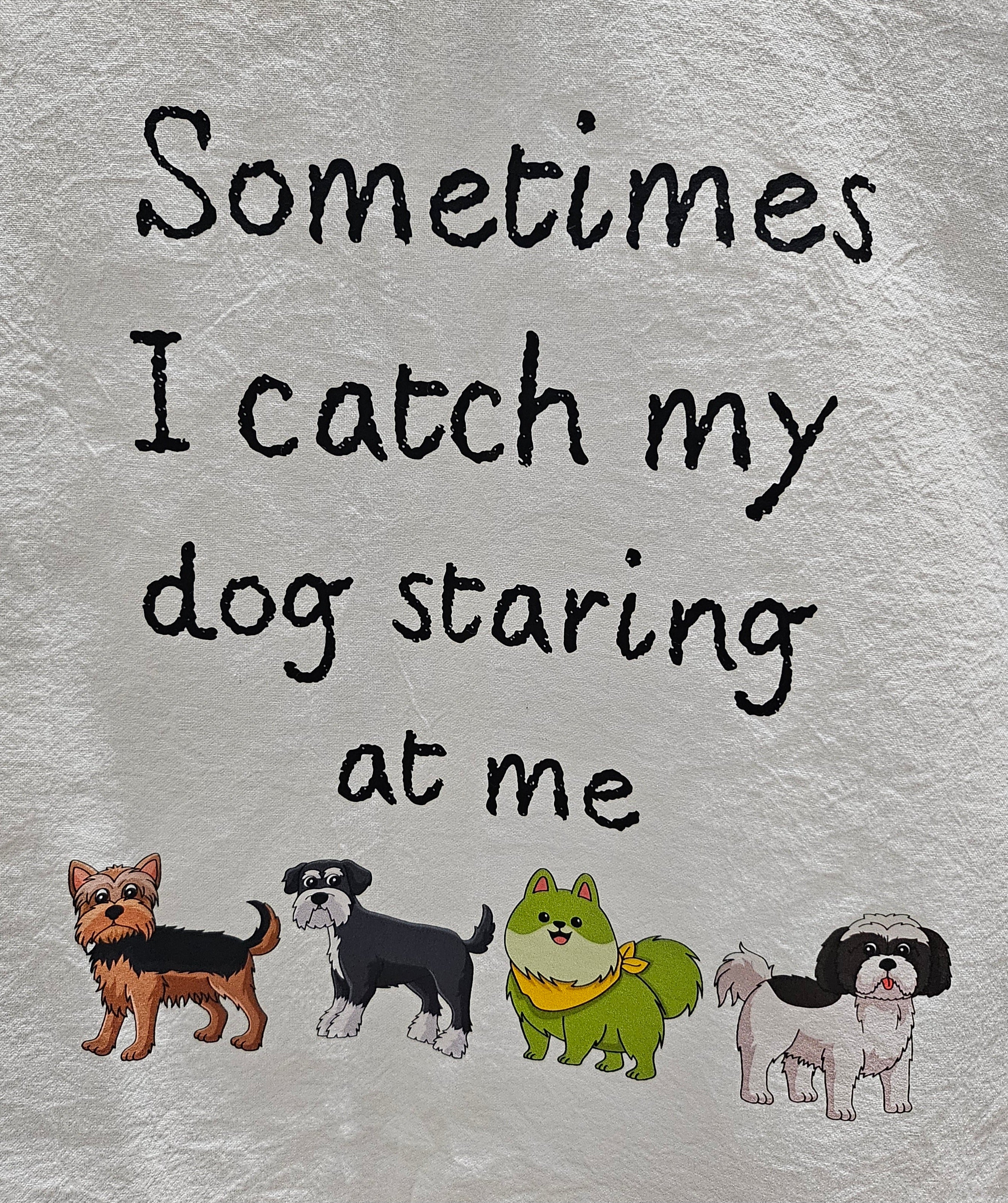 Kitchen Flour Sack Tea Towel 27"x 27" 'Sometimes I Catch My Dogs'
